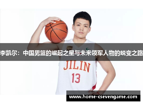 李凯尔：中国男篮的崛起之星与未来领军人物的蜕变之路