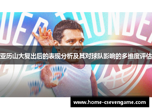 亚历山大复出后的表现分析及其对球队影响的多维度评估