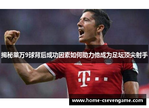 揭秘莱万9球背后成功因素如何助力他成为足坛顶尖射手