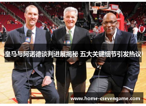 皇马与阿诺德谈判进展揭秘 五大关键细节引发热议