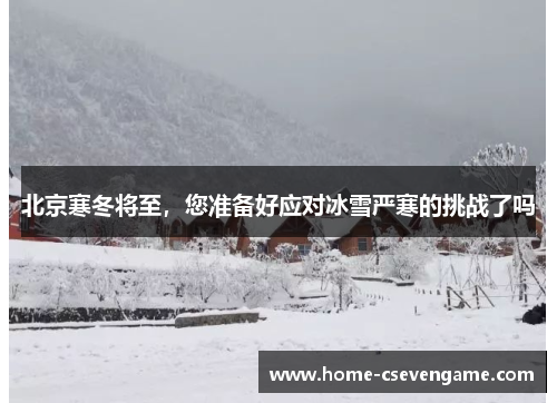 北京寒冬将至，您准备好应对冰雪严寒的挑战了吗