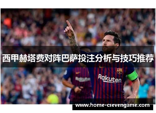 西甲赫塔费对阵巴萨投注分析与技巧推荐