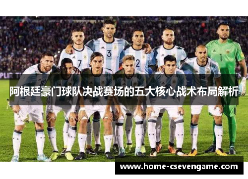 阿根廷豪门球队决战赛场的五大核心战术布局解析